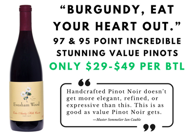 "Burgundy, eat your heart out!" $29+ for 95-97pt Evesham Wood Pinots